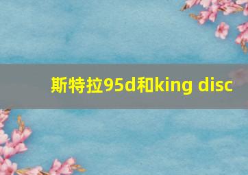 斯特拉95d和king disc